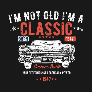 76th Birthday - Im Not Old Im A Classic Born 1947 T-Shirt
