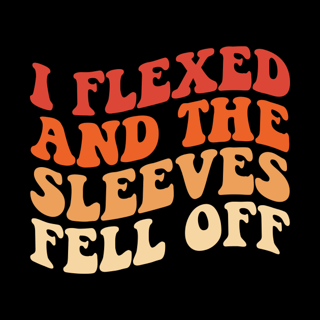 I Flexed And The Sleeves Fell Off, Funny Retro Groovy by Pikalaolamotor