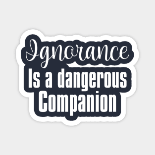 Ignorance Is a Dangerous Companion Magnet