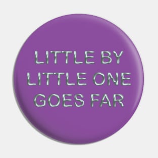 Little by little one goes far Pin