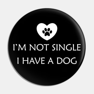 Dog - I'm not single I have a dog Pin