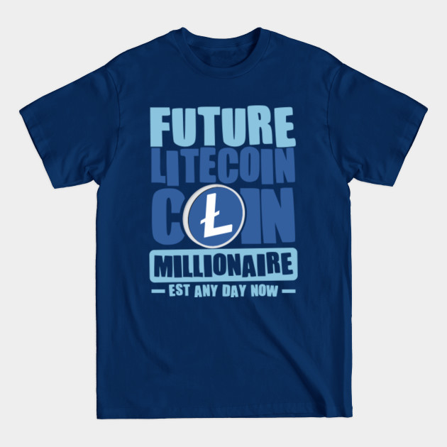 Disover Future Millionaire, Future LITECOIN Coin Millionaire - Est any day now - Future Millionaire - T-Shirt