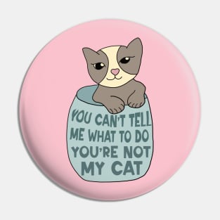 You Can't Tell Me What To Do You're Not My Cat Pin