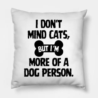 I don't mind cats, but I'm more of a dog person. Pillow