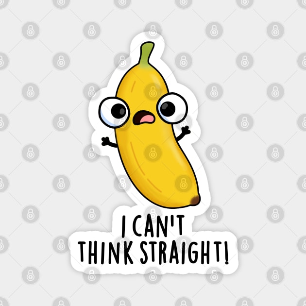 I Can't Think Straight Cute Fruit Banana Pun Magnet by punnybone