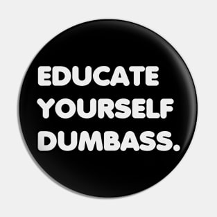 Educate yourself Dumbass Anti Racism Racist Gift Pin