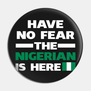 Have No Fear The Nigerian Is Here Proud Pin