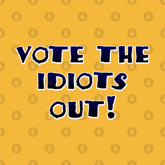 Vote the idiots out! by SnarkCentral