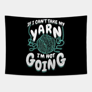 If I Can't Take My Yarn I'm Not Going Tapestry