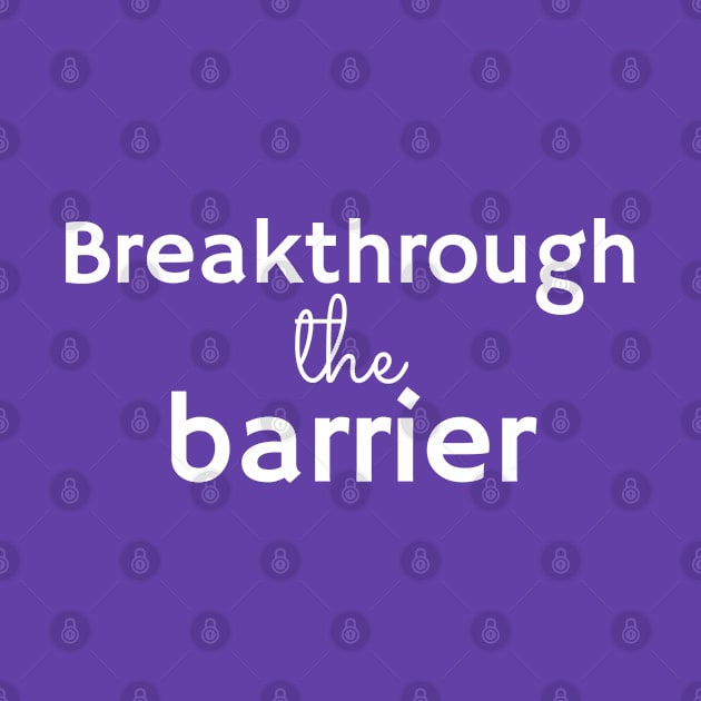 BREAKTHROUGH THE BARRIER by Yoodee Graphics