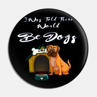 I Was Told There Would Be Dogs Pin