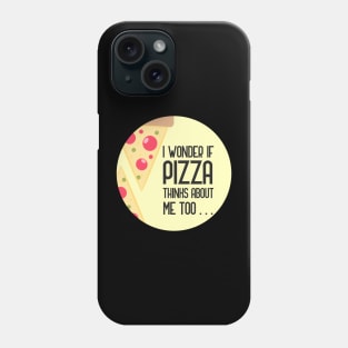 I Wonder If Pizza Thinks About Me Too Phone Case