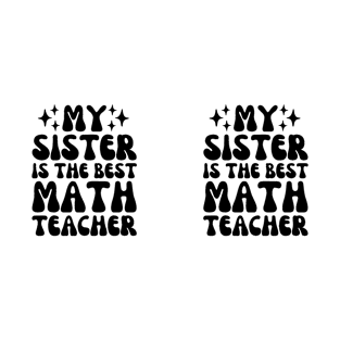 My Sister Is The Best Math Teacher - Gift for Sister - Math Teacher Gift - Gift For Teacher T-Shirt