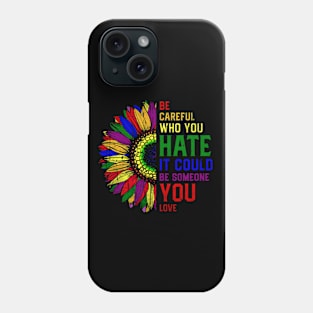 Be Careful Who You Hate It Could Be Someone You Love LGBT Phone Case