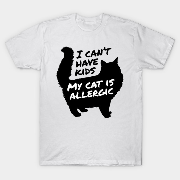 I Can T Have Kids My Cat Is Allergic I Cant Have Kids My Cat Is