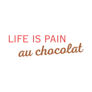 Life is pain au chocolat T-Shirt