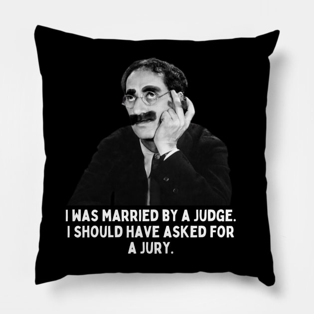 Groucho - I Was Married By A Judge.... Pillow by Daz Art & Designs