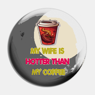 My wife is hotter than my coffee Pin