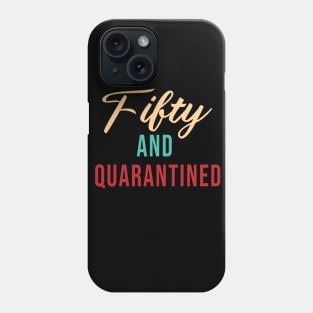 Fifty And Quarantined - Gift Idea for Her - Isolation - Stuck at Home on My Birthday -- Stay Home Birthday Shirt Phone Case