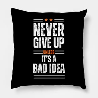 Never give up is bad advice terrible idea Pillow