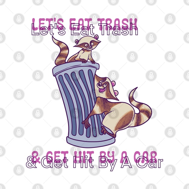 Let's Eat Trash and Get Hit By A Car by margueritesauvages