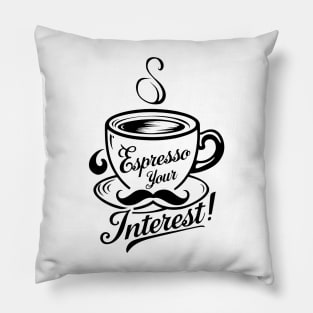 Espresso Your Interest! Unleash Your Passion in a Swirl of Delight Pillow