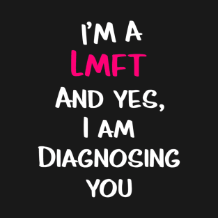 Im A Lmft And Yes I Am Diagnosing You Funny Therapist Humor T-Shirt