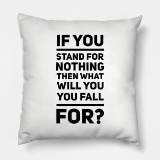 If You Stand For Nothing Pillow