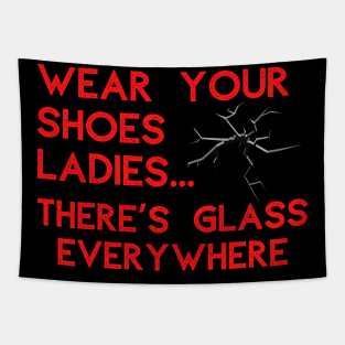 Wear Your Shoes Ladies There's Glass Everywhere Tapestry