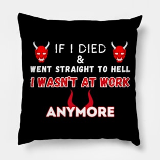 If I Died And Went Straight To Hell I Wasn’t At Work Anymore! Pillow