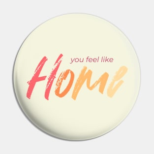 You Feel Like Home Pin