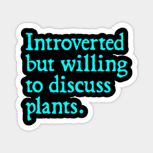 Introverted but willing to discuss plants Magnet