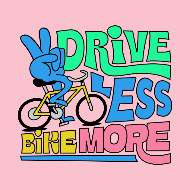 Drive Less Bike More by jefcaine