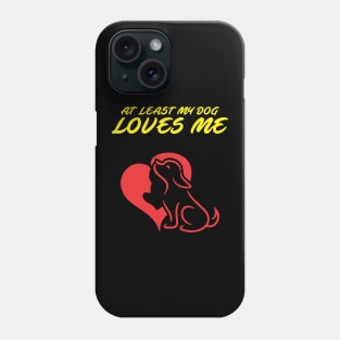 At Least My Dog Loves Me for Women Funny Dog Phone Case