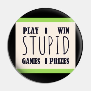 Play stupid games, win stupid prizes Pin