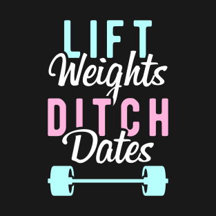 Lift Weights Ditch Dates T-Shirt