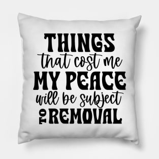 Things That Cost Me My Peace Will Be Subject to Removal Pillow