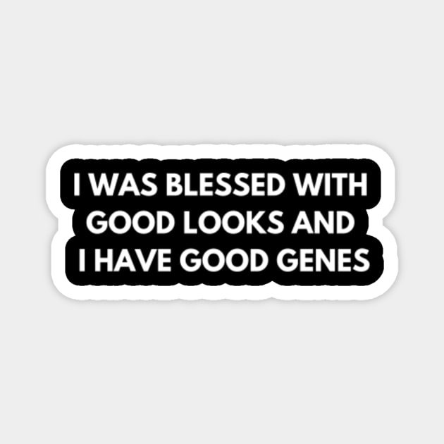I was blessed with good looks and I have good genes - Funny Quote - Pin