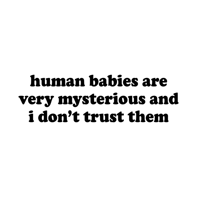 Human Babies Are Very Mysterious and I Don't Trust Them by aesthetice1