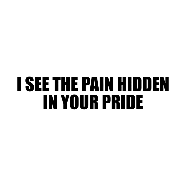 I see the pain hidden in your pride by BL4CK&WH1TE 