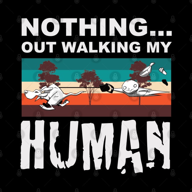 Nothing...Out walking My Human by Epic Splash Graphics