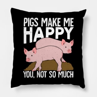 Pigs Make Me Happy You Not So Much Pillow