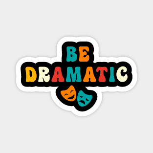 Be Dramatic Funny Theatre Gifts Drama Theater Magnet