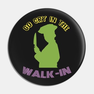 Go Cry In The Walk-In - Funny Chef T-Shirt Pin