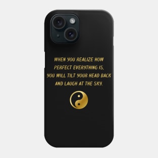 When You Realize How Perfect Everything Is, You Will Tilt Your Head Back And Laugh At The Sky. Phone Case