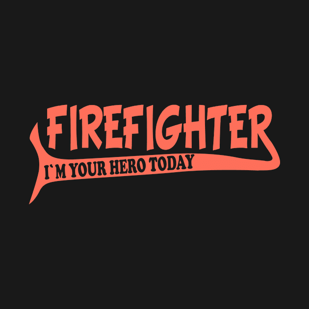 Firefighter I'm Your Hero Today by POS