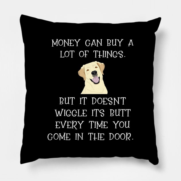 Money Can Buy A Lot Of Things. But It Doesn't Wiggle Its Butt Every Time You Come In The Door. Pillow by jutulen