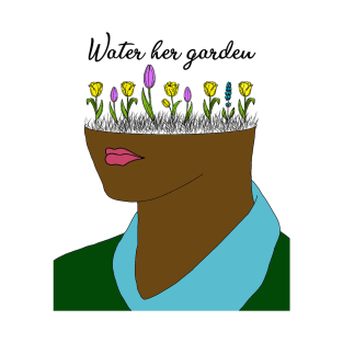 Water her Garden (In color) T-Shirt