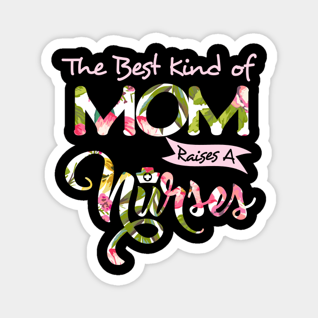 Womens The Best Kind Of Mom Raises A Nurse Tshirt Mother_s Day Gift Magnet by Simpsonfft