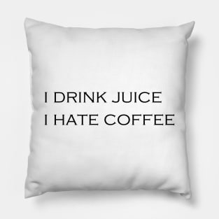 I DRINK JUICE - I HATE COFFEE Pillow